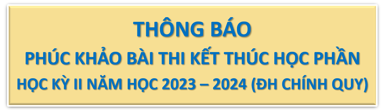 THÔNG BÁO VỀ VIỆC PHÚC KHẢO BÀI THI KẾT THÚC HỌC PHẦN HỌC KÌ II NĂM HỌC 2023 - 2024