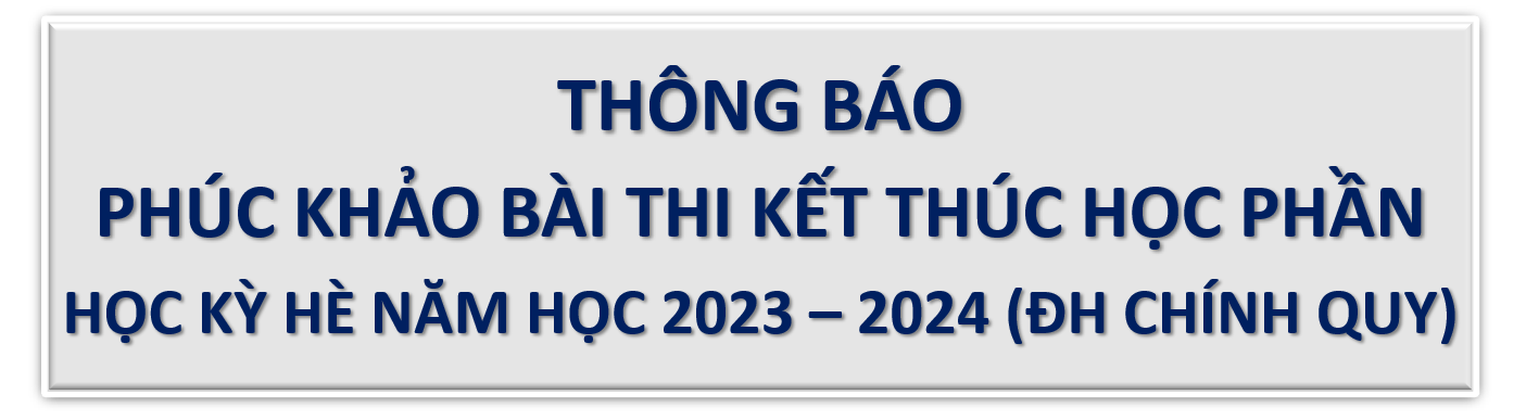 THÔNG BÁO VỀ VIỆC PHÚC KHẢO BÀI THI KẾT THÚC HỌC PHẦN HỌC KÌ HÈ NĂM HỌC 2023 - 2024