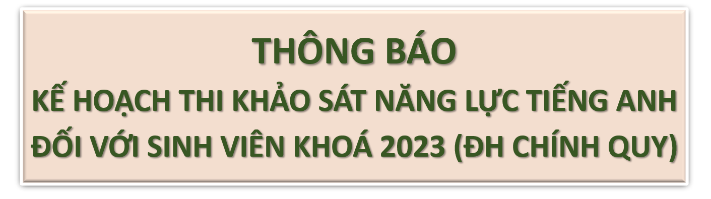 KẾ HOẠCH THI KHẢO SÁT NĂNG LỰC TIẾNG ANH CHO SINH VIÊN KHÓA 2023 (ĐH CHÍNH QUY)