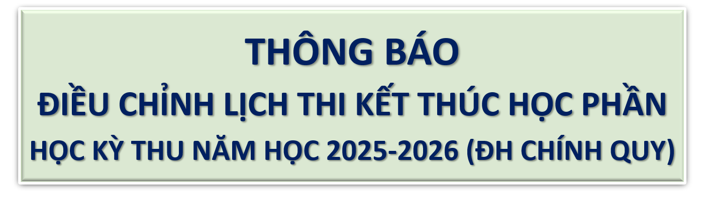 ĐIỀU CHỈNH LỊCH THI KẾT THÚC HỌC PHẦN HỌC KỲ THU NĂM HỌC 2025-2026 (HỆ ĐẠI HỌC CHÍNH QUY)