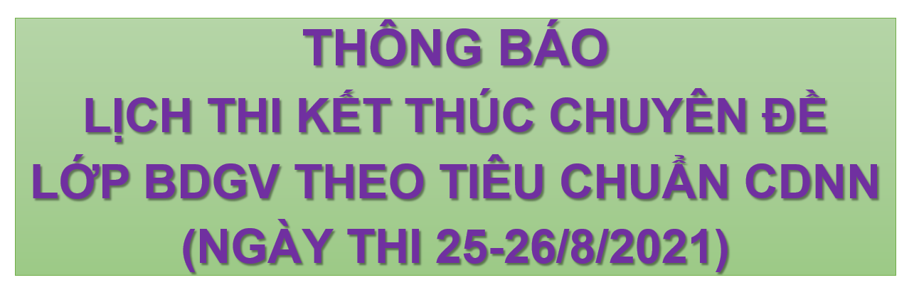 V/V TỔ CHỨC THI KẾT THÚC CHUYÊN ĐỀ CÁC LỚP BDGV THEO TIÊU CHUẨN CHỨC DANH NGHỀ NGHIỆP (Ngày 25-26/8/2021)