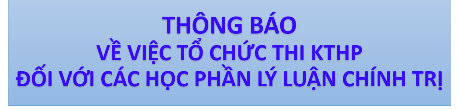 THÔNG BÁO VÀ HƯỚNG DẪN THI HỌC PHẦN LÝ LUẬN CHÍNH TRỊ HK 1 NĂM HỌC 2021-2022