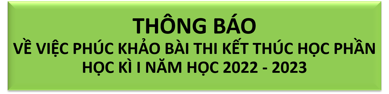 THÔNG BÁO VỀ VIỆC PHÚC KHẢO BÀI THI KẾT THÚC HỌC PHẦN HỌC KÌ I NĂM HỌC 2022 - 2023