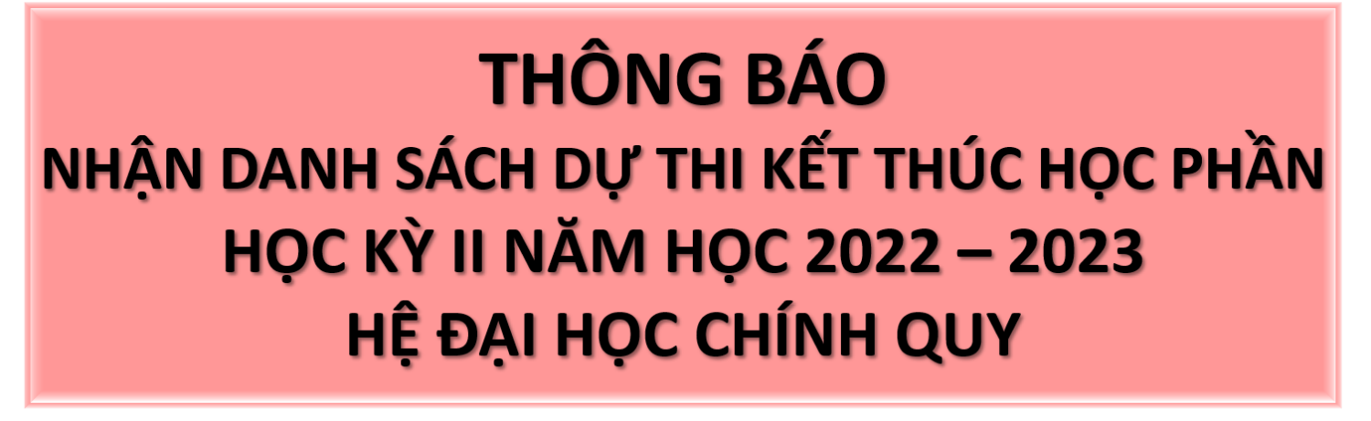 THÔNG BÁO NHẬN DANH SÁCH DỰ THI KẾT THÚC HỌC PHẦN HỌC KỲ II NĂM HỌC 2022 - 2023