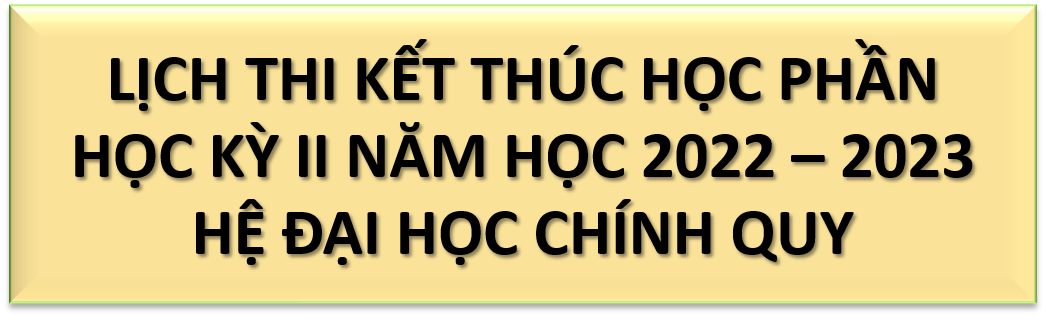 LỊCH THI KẾT THÚC HỌC PHẦN HỌC KỲ II NĂM HỌC 2022 – 2023 HỆ ĐẠI HỌC CHÍNH QUY