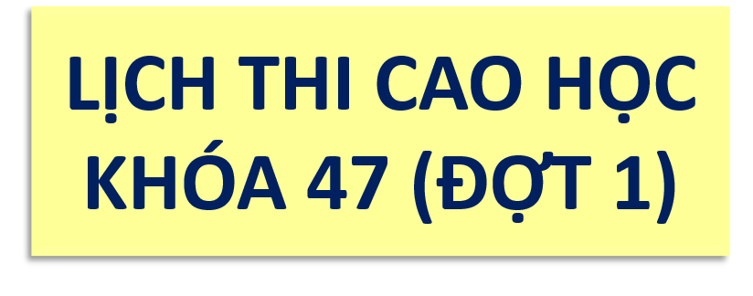 LỊCH THI CAO HỌC KHÓA 47 (ĐỢT 1)