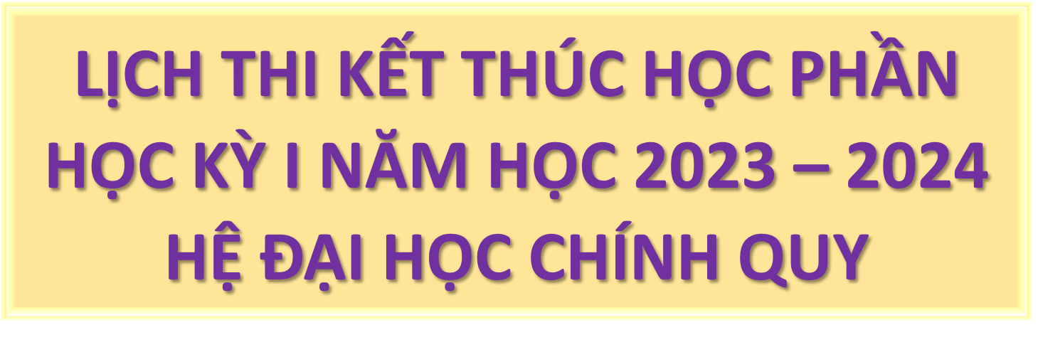 LỊCH THI KẾT THÚC HỌC PHẦN HỌC KỲ I NĂM HỌC 2023 – 2024 HỆ ĐẠI HỌC CHÍNH QUY