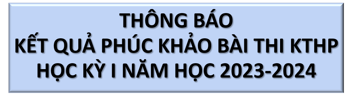 KẾT QUẢ PHÚC KHẢO BÀI THI KẾT THÚC HỌC PHẦN HỌC KỲ I NĂM HỌC 2023-2024