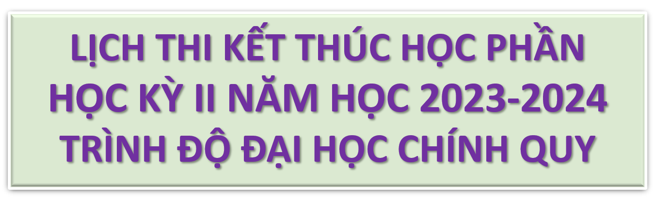 LỊCH THI KẾT THÚC HỌC PHẦN HỌC KỲ II NĂM HỌC 2023 – 2024 HỆ ĐẠI HỌC CHÍNH QUY