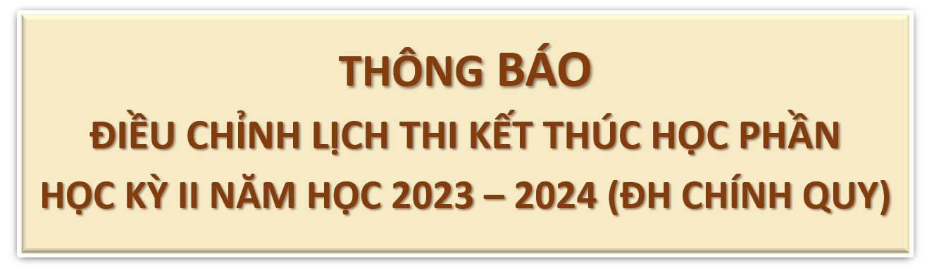 ĐIỀU CHỈNH LỊCH THI KẾT THÚC HỌC PHẦN HỌC KỲ II NĂM HỌC 2023 – 2024 LẦN 2 (ĐH CHÍNH QUY)