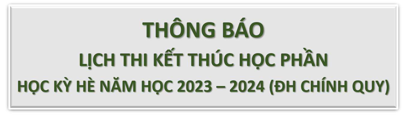 LỊCH THI KẾT THÚC HỌC PHẦN HỌC KỲ HÈ NĂM HỌC 2023 – 2024 (HỆ ĐẠI HỌC CHÍNH QUY)