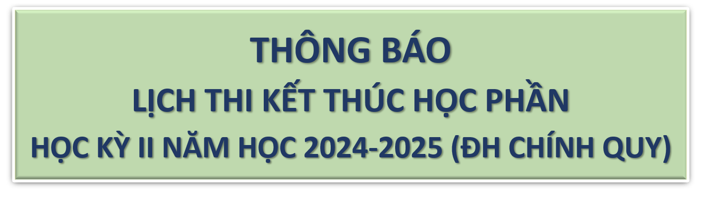 LỊCH THI KẾT THÚC HỌC PHẦN HỌC KỲ II NĂM HỌC 2024 – 2025 HỆ ĐẠI HỌC CHÍNH QUY