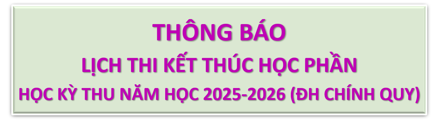 LỊCH THI KẾT THÚC HỌC PHẦN HỌC KỲ THU NĂM HỌC 2025 - 2026 HỆ ĐẠI HỌC CHÍNH QUY