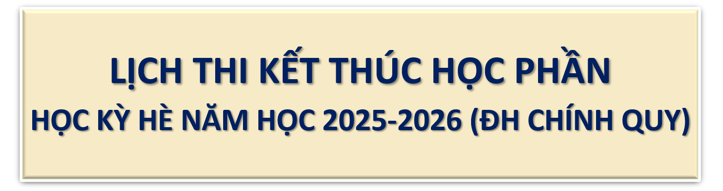 LỊCH THI KẾT THÚC HỌC PHẦN HỌC KỲ HÈ NĂM HỌC 2025 - 2026 HỆ ĐẠI HỌC CHÍNH QUY